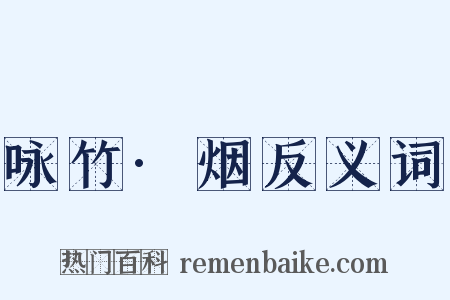 咏竹·烟反义词是什么意思的图片